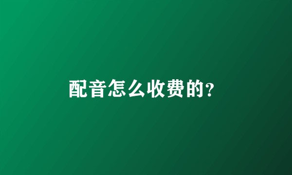 配音怎么收费的？