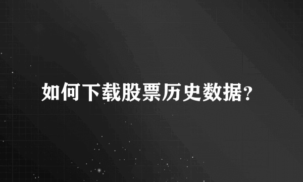 如何下载股票历史数据?