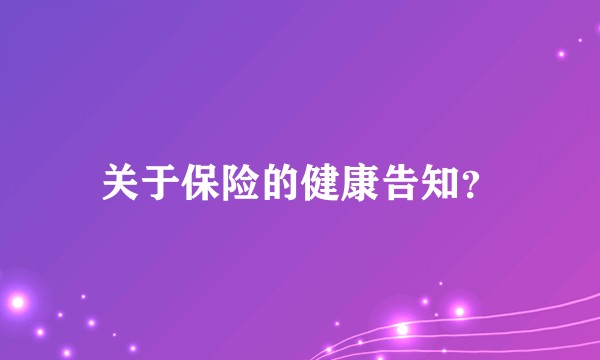 关于保险的健康告知？