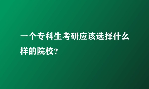 一个专科生考研应该选择什么样的院校？