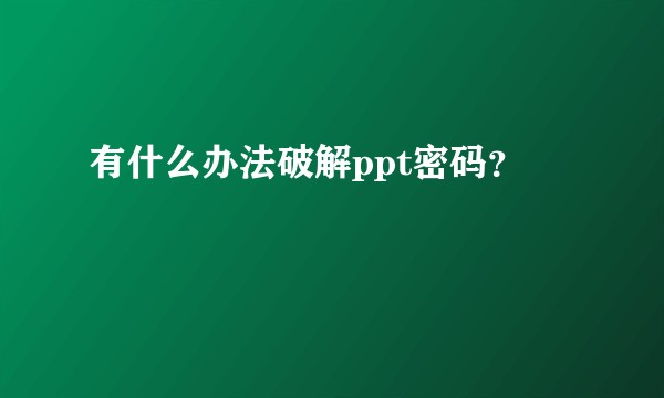 有什么办法破解ppt密码？