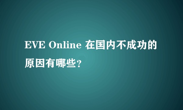 EVE Online 在国内不成功的原因有哪些？