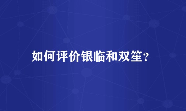如何评价银临和双笙？