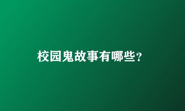 校园鬼故事有哪些？