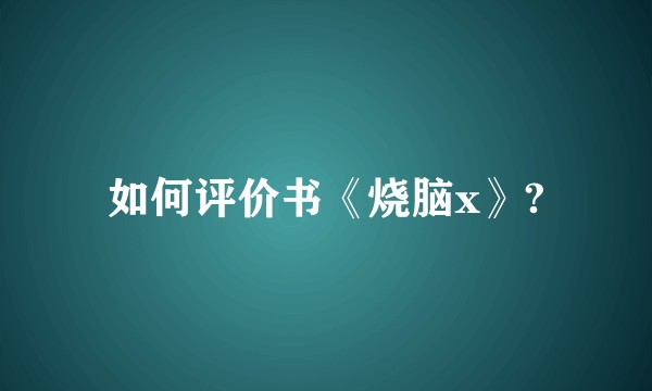如何评价书《烧脑x》?