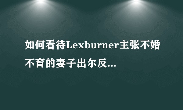 如何看待Lexburner主张不婚不育的妻子出尔反尔要结婚要孩子？