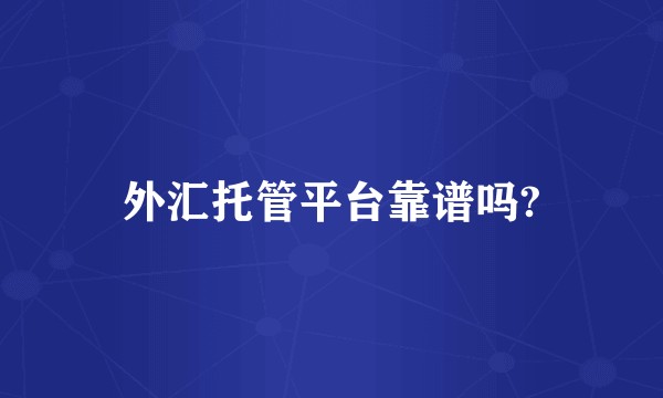 外汇托管平台靠谱吗?
