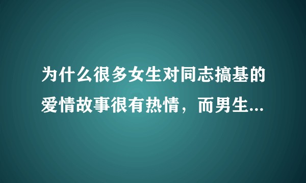 为什么很多女生对同志搞基的爱情故事很有热情，而男生很少有对拉拉搞蕾的爱情故事表示出兴趣？