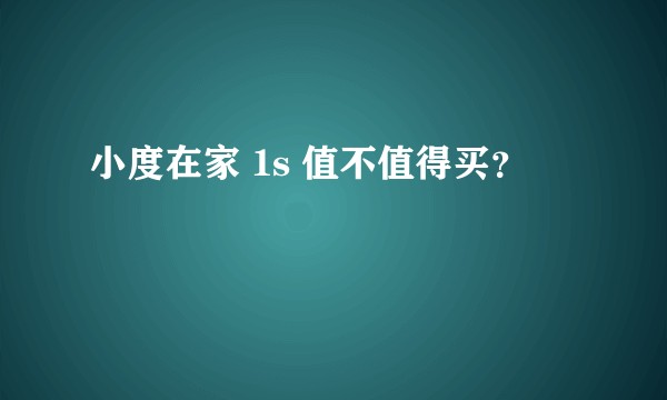 小度在家 1s 值不值得买？