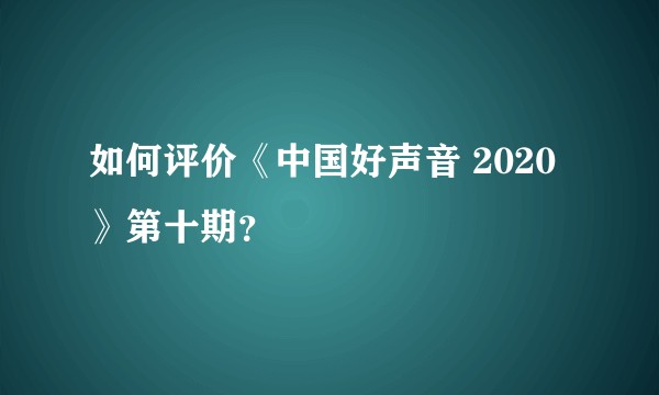 如何评价《中国好声音 2020》第十期？