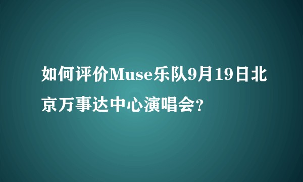 如何评价Muse乐队9月19日北京万事达中心演唱会？