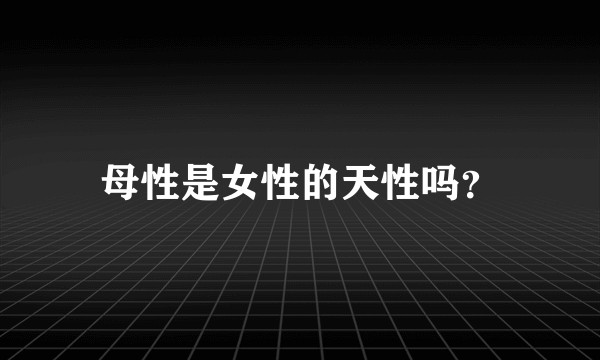 母性是女性的天性吗？