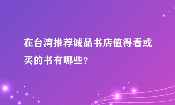 在台湾推荐诚品书店值得看或买的书有哪些？