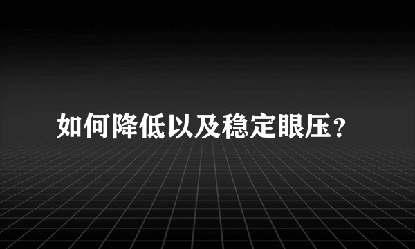 如何降低以及稳定眼压？