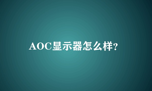 AOC显示器怎么样？