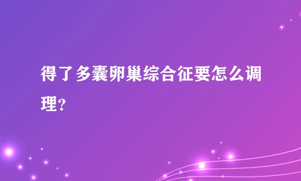 得了多囊卵巢综合征要怎么调理？