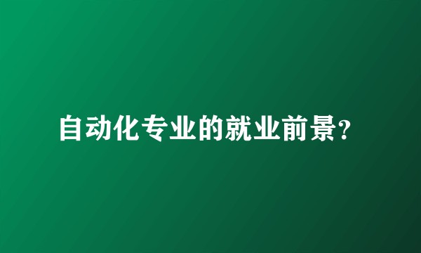自动化专业的就业前景？