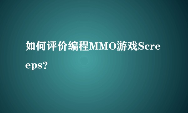 如何评价编程MMO游戏Screeps？