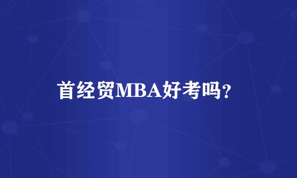 首经贸MBA好考吗？