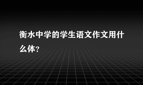 衡水中学的学生语文作文用什么体？