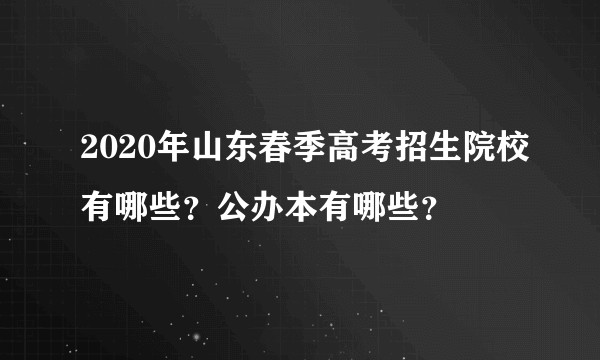 2020年山东春季高考招生院校有哪些？公办本有哪些？