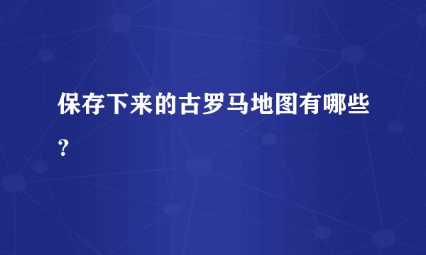 保存下来的古罗马地图有哪些？