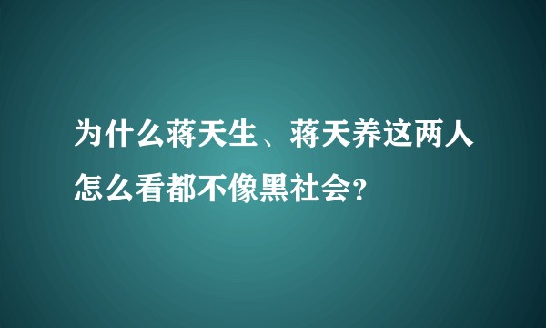 为什么蒋天生、蒋天养这两人怎么看都不像黑社会？