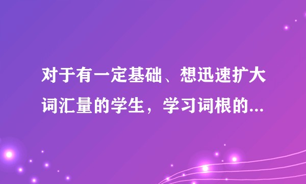 对于有一定基础、想迅速扩大词汇量的学生，学习词根的必要性？李平武《英语词根与单词的说文解字》怎么样?