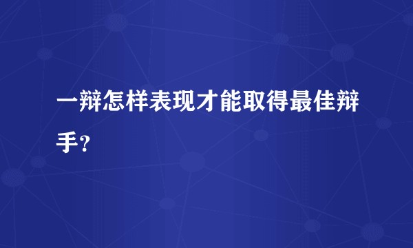 一辩怎样表现才能取得最佳辩手？