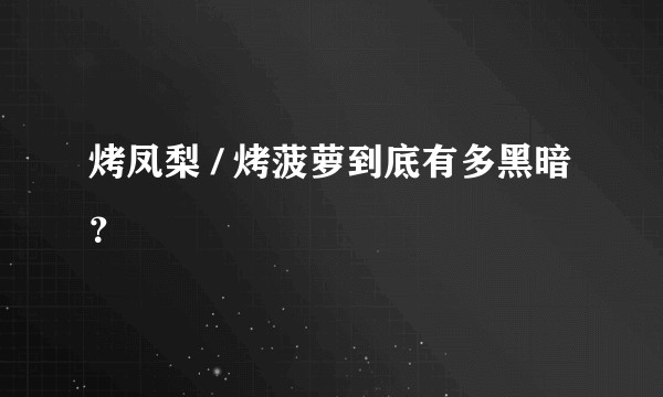 烤凤梨 / 烤菠萝到底有多黑暗？
