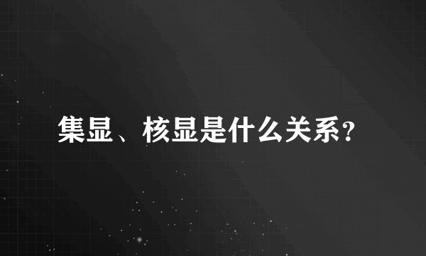 集显、核显是什么关系？