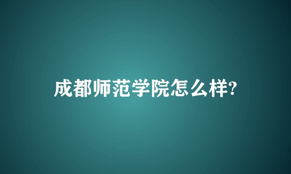 成都师范学院怎么样?
