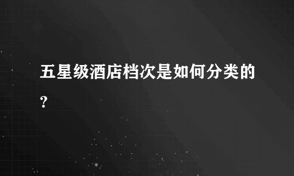 五星级酒店档次是如何分类的？