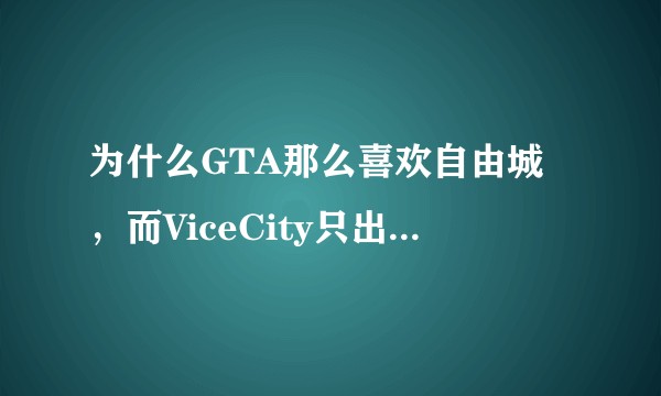为什么GTA那么喜欢自由城，而ViceCity只出现过一代？