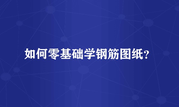 如何零基础学钢筋图纸？
