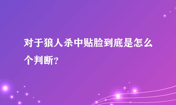 对于狼人杀中贴脸到底是怎么个判断？