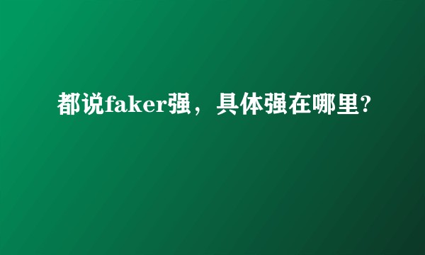 都说faker强，具体强在哪里?