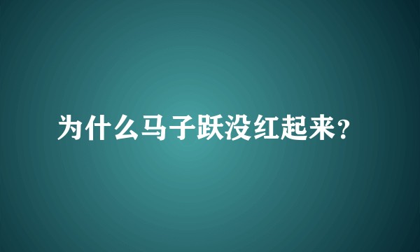 为什么马子跃没红起来？
