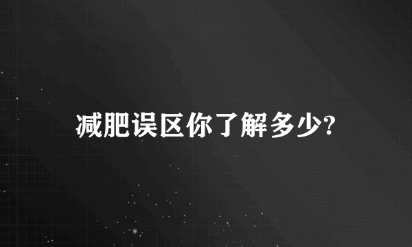 减肥误区你了解多少?