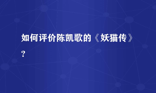 如何评价陈凯歌的《妖猫传》?