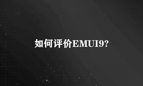 如何评价EMUI9?