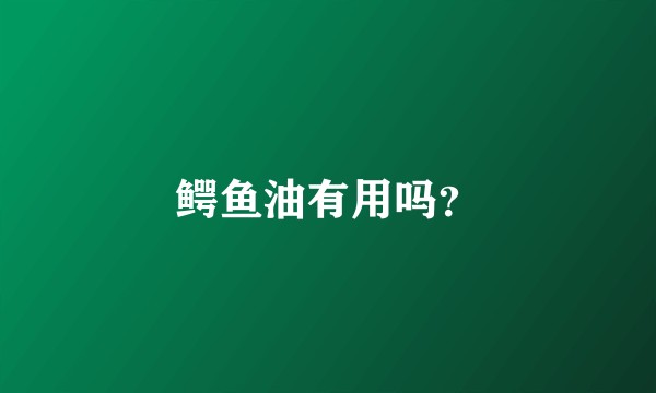 鳄鱼油有用吗？