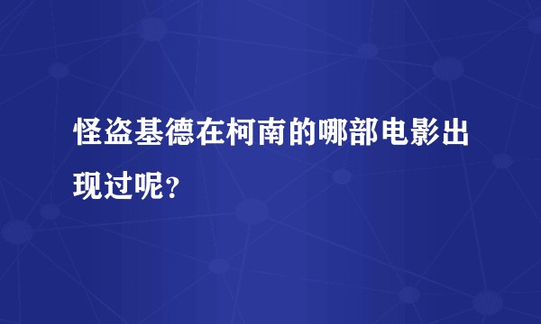 怪盗基德在柯南的哪部电影出现过呢？