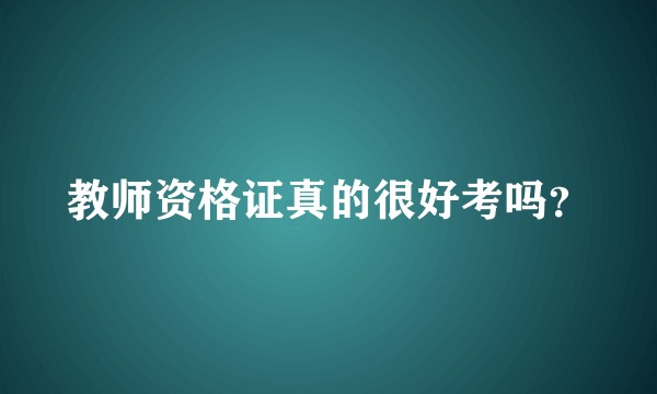 教师资格证真的很好考吗？