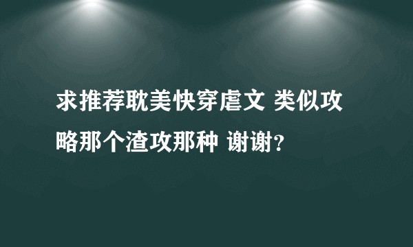 求推荐耽美快穿虐文 类似攻略那个渣攻那种 谢谢？