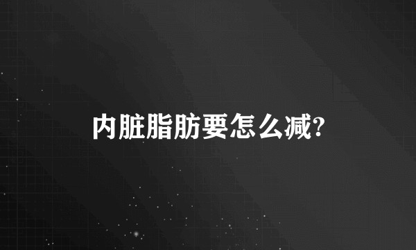 内脏脂肪要怎么减?