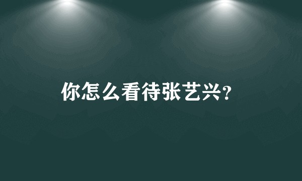 你怎么看待张艺兴？