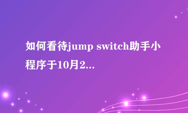 如何看待jump switch助手小程序于10月23日被查封？