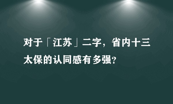 对于「江苏」二字，省内十三太保的认同感有多强？