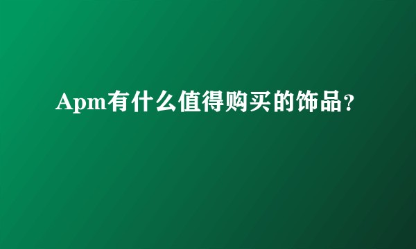 Apm有什么值得购买的饰品?